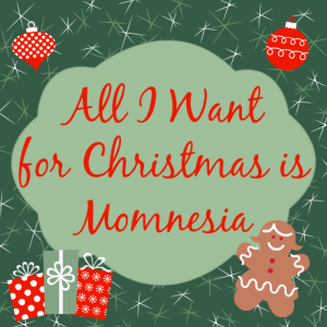 All I Want For Christmas Is Momnesia