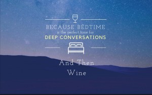 Because Bedtime is The Perfect Time For Deep Conversations and Then Wine